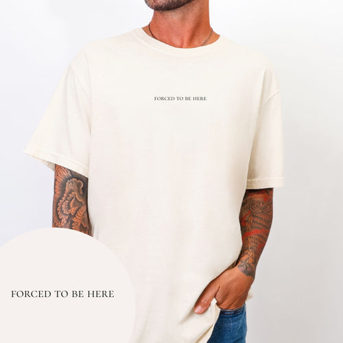 Forced To Be Here T-shirt